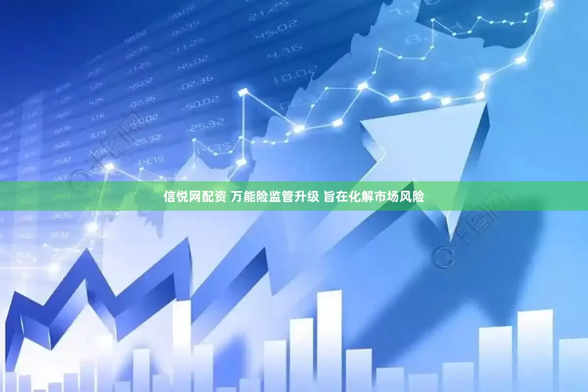 信悦网配资 万能险监管升级 旨在化解市场风险