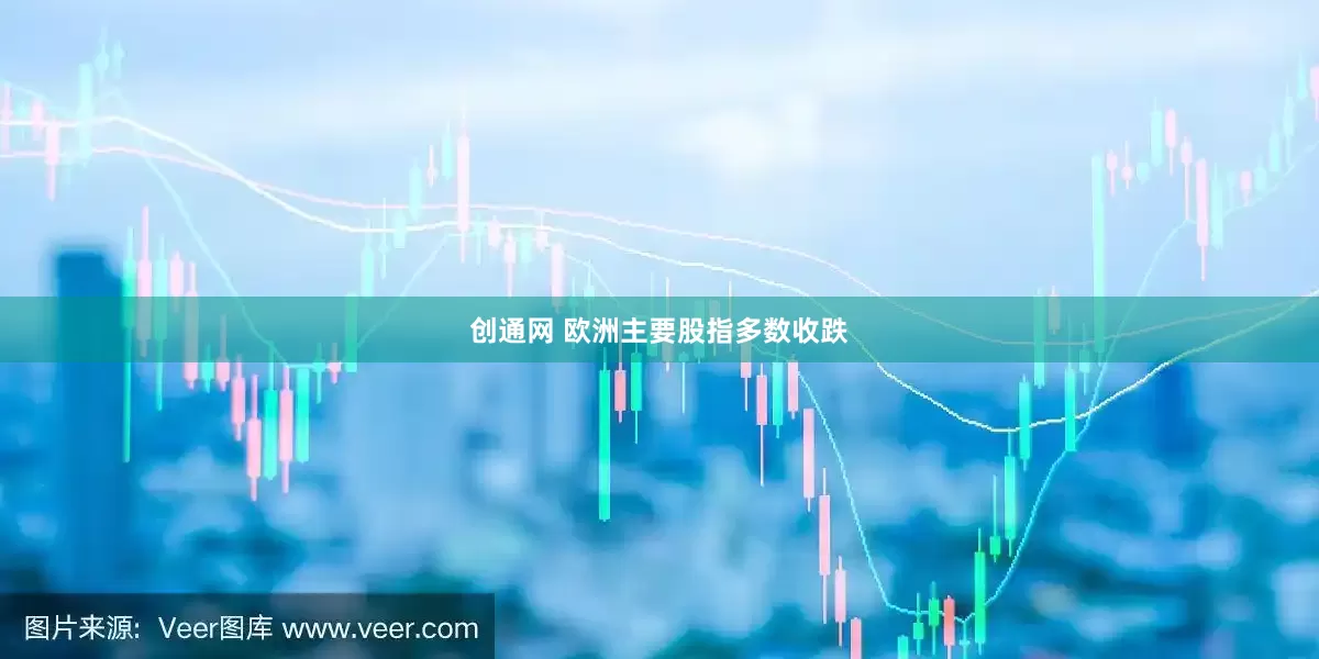 创通网 欧洲主要股指多数收跌